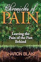 Chronicles of Pain: Leaving the Pain of the Past Behind 1937741788 Book Cover