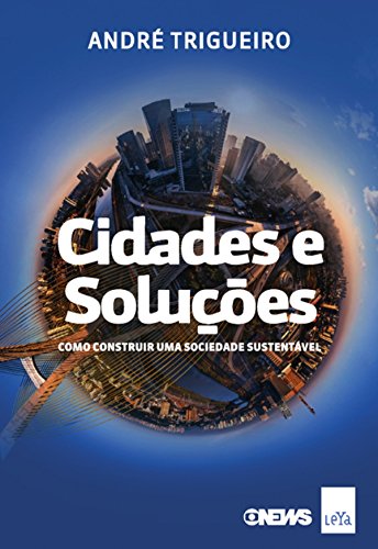 Cidades e soluções: Como construir uma sociedade sustentável - Trigueiro, André