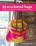 35 Crocheted Bags: Colourful Carriers from Totes and Baskets to Handbags and Cases