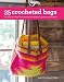 35 Crocheted Bags: Colourful Carriers from Totes and Baskets to Handbags and Cases
