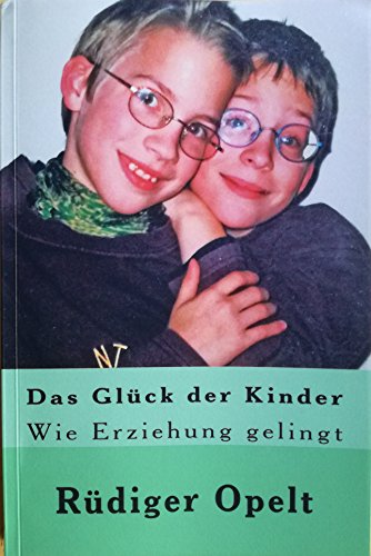 Das Glück der Kinder: Wie Erziehung gelingt