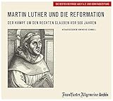 Martin Luther und die Reformation: Der Kampf um den rechten Glauben vor 500 Jahren
