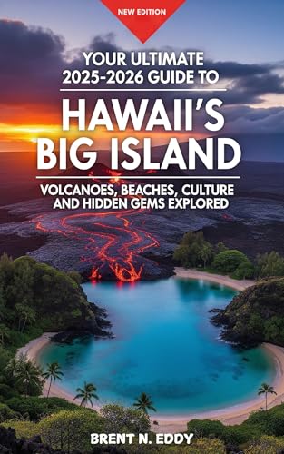 Big Island Hawaii Travel Guide New Edition 2025/2026: Your Ultimate 2025-2026 Guide to Hawaii's Big Island: Volcanoes, Beaches, Culture, and Hidden Gems Explored
