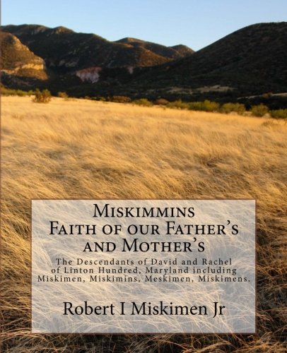 Miskimmins, Faith of our Father's and Mother's: The Descendants of David and Rachel of Linton Hundred, Maryland including Miskimen, Miskimins, Meskimen, Miskimens, not Miskimon