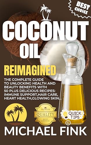 Coconut Oil Reimagined: The Complete Guide to Unlocking Health and Beauty Benefits with 50 Plus Delicious Recipes (English Edition)