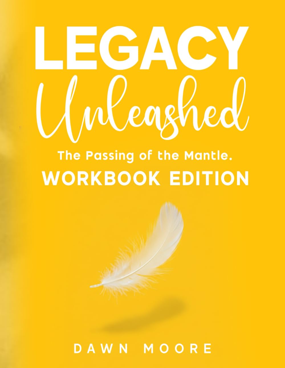 Legacy Unleashed Workbook Edition: The Passing of the Mantle.