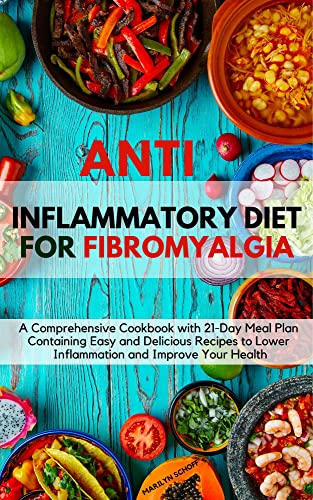 ANTI-INFLAMMATORY DIET FOR FIBROMYALGIA: A Comprehensive Cookbook with 21-Day Meal Plan Containing Easy and Delicious Recipes to Lower Inflammation and Improve Your Health