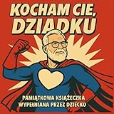 Kocham Cię, Dziadku. Pamiątkowa książeczka do wypełnienia dla Dziadka od wnuczki/a