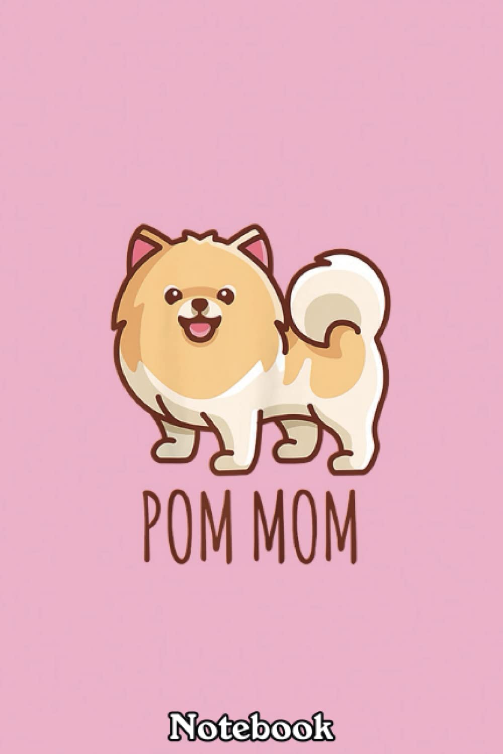 Womens Cute Pomeranian Pom Mom funny gift Notebook: Journal Diary For Happy Mother's Day Birthday Anniversary Notebook For All
