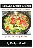 KaeLyn's Korner Kitchen: Complete Meals for the Healthy-Minded 1479190187 Book Cover