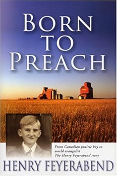 Paperback Born to Preach: From Canadian Prairie Boy to World Evangelist: The Henry Feyerabend Story Book
