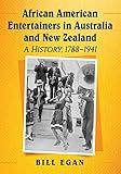  African American Entertainers in Australia and New Zealand: A History, 1788-1941