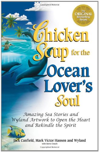 Chicken Soup for the Ocean Lover's Soul: Amazing Sea Stories and Wyland Artwork to Open the Heart and Rekindle the Spirit