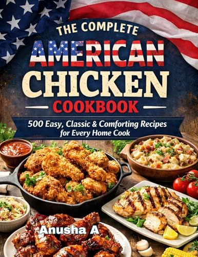 The Complete American Chicken Cookbook: Part-1, 500 Easy, Classic & Comforting Recipes for Every Home Cook