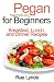 Pegan for Beginners: Breakfast, Lunch, and Dinner Recipes (Pegan Pantry Diet Cookbooks) (Volume 1)