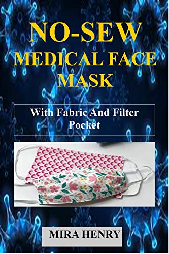 NO-SEW MEDICAL FACE MASK: (With Illustrations) Easy To Follow Step By Step Guide
