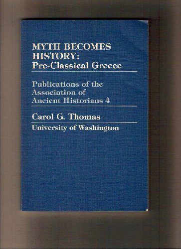 Myth Becomes History: Pre-Classical Greece (Publications of the ...