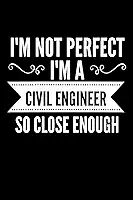 I'm Not Perfect I'm a Civil Engineer So Close Enough: Civil Engineer funny notebook For Student 6x9 120 Page Lined Office Composition Notebook Civil Engineers Gift Quote