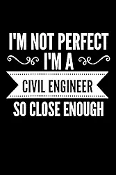 I'm Not Perfect I'm a Civil Engineer So Close Enough: Civil Engineer funny notebook For Student 6x9 120 Page Lined Office Composition Notebook Civil Engineers Gift Quote