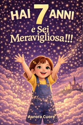 Hai 7 anni e sei Meravigliosa!: Storie moderne per la fiducia in sé stesse, regalo bambina 7 anni, libro motivazionale per crescere serena