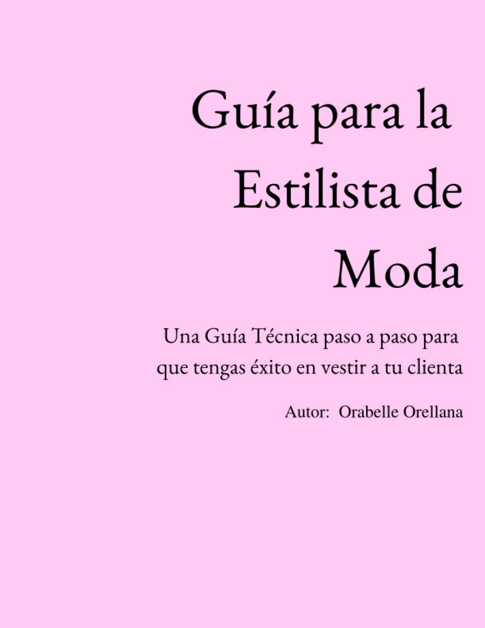 Guía para la Estilista de Moda: Una Guía Técnica paso a paso para que tengas éxito en vestir a tu clienta
