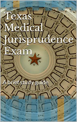 Texas Medical Jurisprudence Exam: A brief study guide