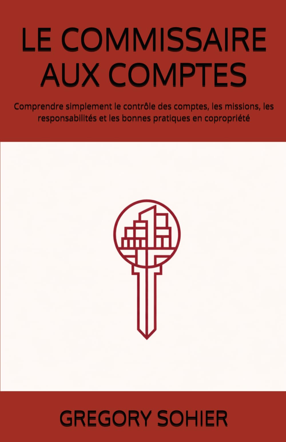 LE COMMISSAIRE AUX COMPTES: Comprendre simplement le contrôle des comptes, les missions, les responsabilités et les bonnes pratiques en copropriété (LES CLES DE LA COPROPRIETE)