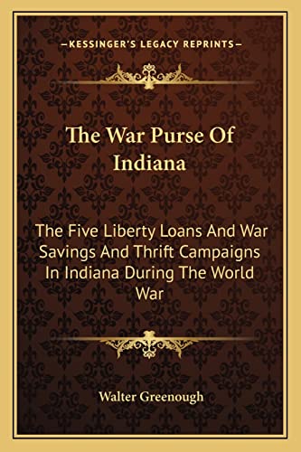 The War Purse Of Indiana: The Five Liberty Loans And War Savings And Thrift Campaigns In Indiana During The World War