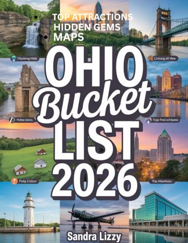 OHIO BUCKET LIST 2026: “The Ultimate Guide to Ohio’s Top 101 Must-See Places, Hidden Gems, and Unforgettable Adventures”