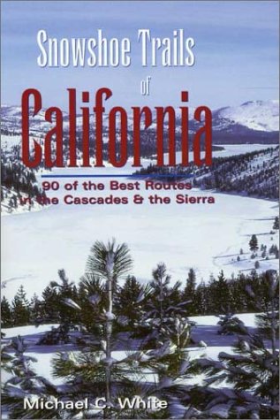 Snowshoe Trails of California: 90 Of the Best Routes in the Cascades & the Sierra