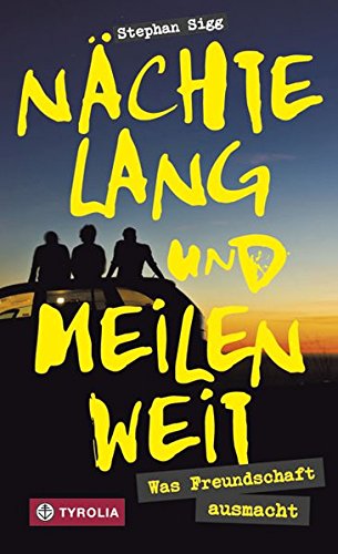 Nächtelang und meilenweit: Was Freundschaft ausmacht Nächtelang und meilenweit: Was Freundschaft ausmacht
