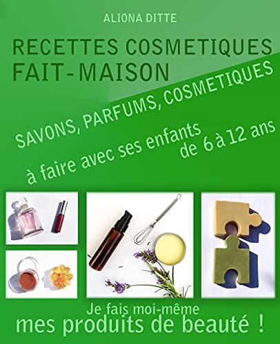 Recettes écologiques à faire avec ses enfants : savons et cosmétiques: Je fais moi-même mes produits beauté !