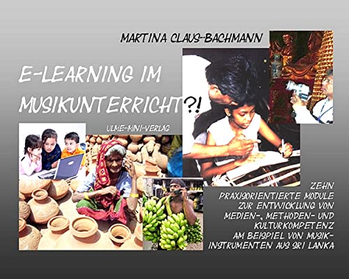 E-Learning im Musikunterricht?!: Zehn praxisorientierte Module zur Entwicklung von Medien-, Methoden- und Kulturkompetenz am Beispiel von Musikinstrumenten aus Sri Lanka. Dt. /Engl.