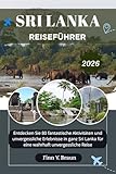 SRI LANKA REISEFÜHRER: Entdecken Sie 80 fantastische Aktivitäten und unvergessliche Erlebnisse in ganz Sri Lanka für eine wahrhaft unvergessliche Reise (Ritcher der Entdecker (DE) 6)