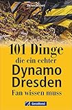 101 Dinge, die ein echter Dynamo-Fan wissen muss. Kuriose und interessante Fakten. Informative und amüsante Besonderheiten und Geheimnisse der SG Dynamo Dresden. - Jochen Leimert