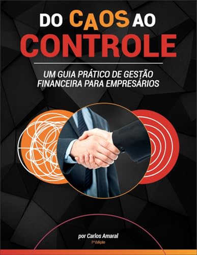 Do Caos ao Controle: Um guia prático de Gestão Financeira para Empresários - Amaral, Carlos
