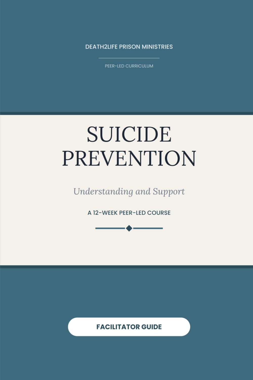Suicide Prevention (Facilitator Guide): Understanding and Support: Facilitator Guide (Death2Life Prison Ministries (Restricted Housing) — Facilitator Guides)
