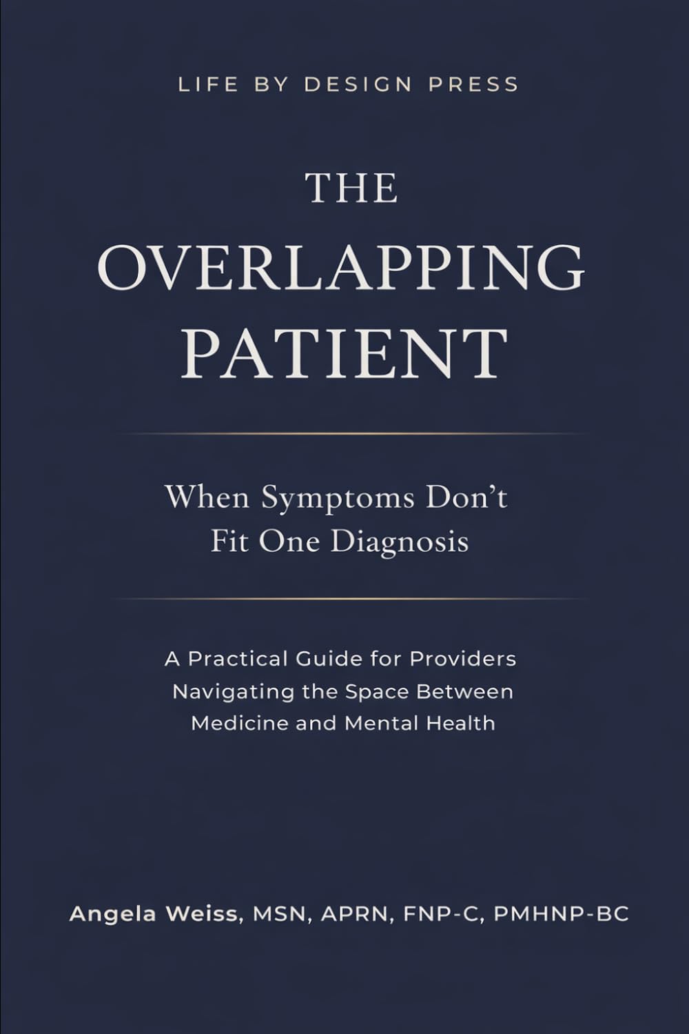 The Overlapping Patient: When Symptoms Don’t Fit One Diagnosis: A Practical Guide for Providers Navigating the Space Between Medicine and Mental Health