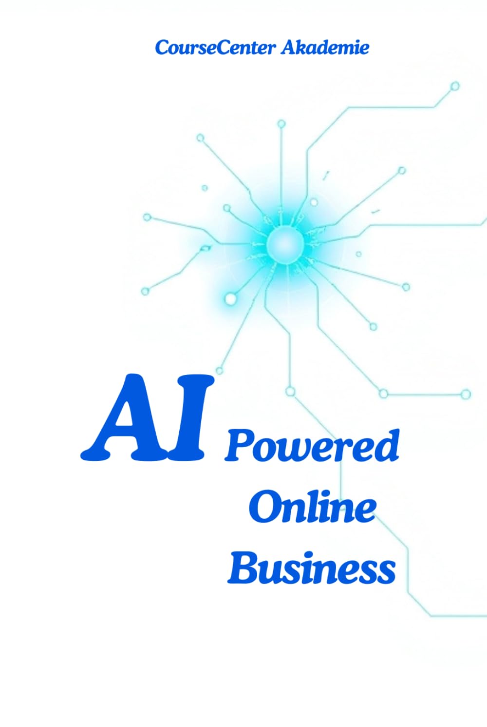 AI-Powered Online Business: Mit Künstlicher Intelligenz zum digitalen Erfolg