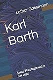  Karl Barth: Seine Theologie unter der Lupe (Berühmte Theologen unter der Lupe, Band 1)