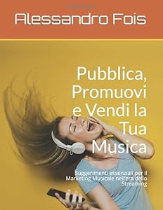 Pubblica, Promuovi e Vendi la Tua Musica: Suggerimenti essenziali per il Marketing Musicale nell'era dello Streaming