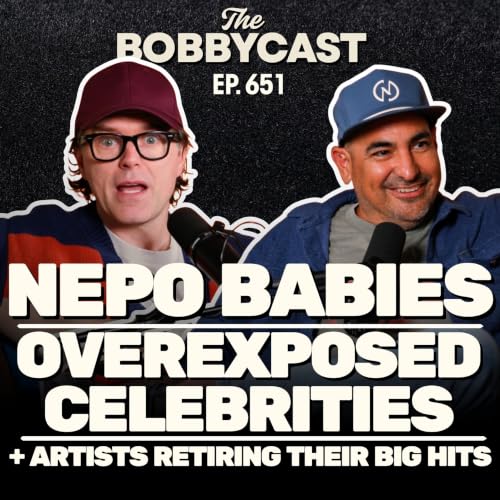 BOBBYCAST #651 - Nepo Babies, Overexposed Celebs & Artists Retiring Their Big Hits