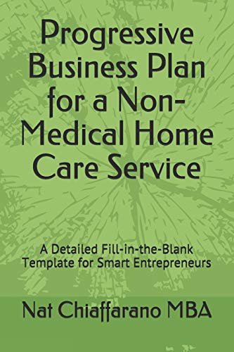 Progressive Business Plan for a Non-Medical Home Care Service: A Detailed Fill-in-the-Blank Template for Smart Entrepreneurs (Progressive Fill-in-the-Blank Business Plans)