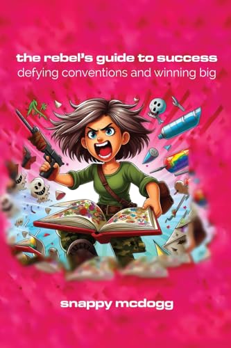 The Rebel's Guide To Success: Defying Conventions and Winning Big