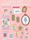  Ultra Mini Cross Stitch Makes: Over 100 Small Scale Cross Stitch Motifs
