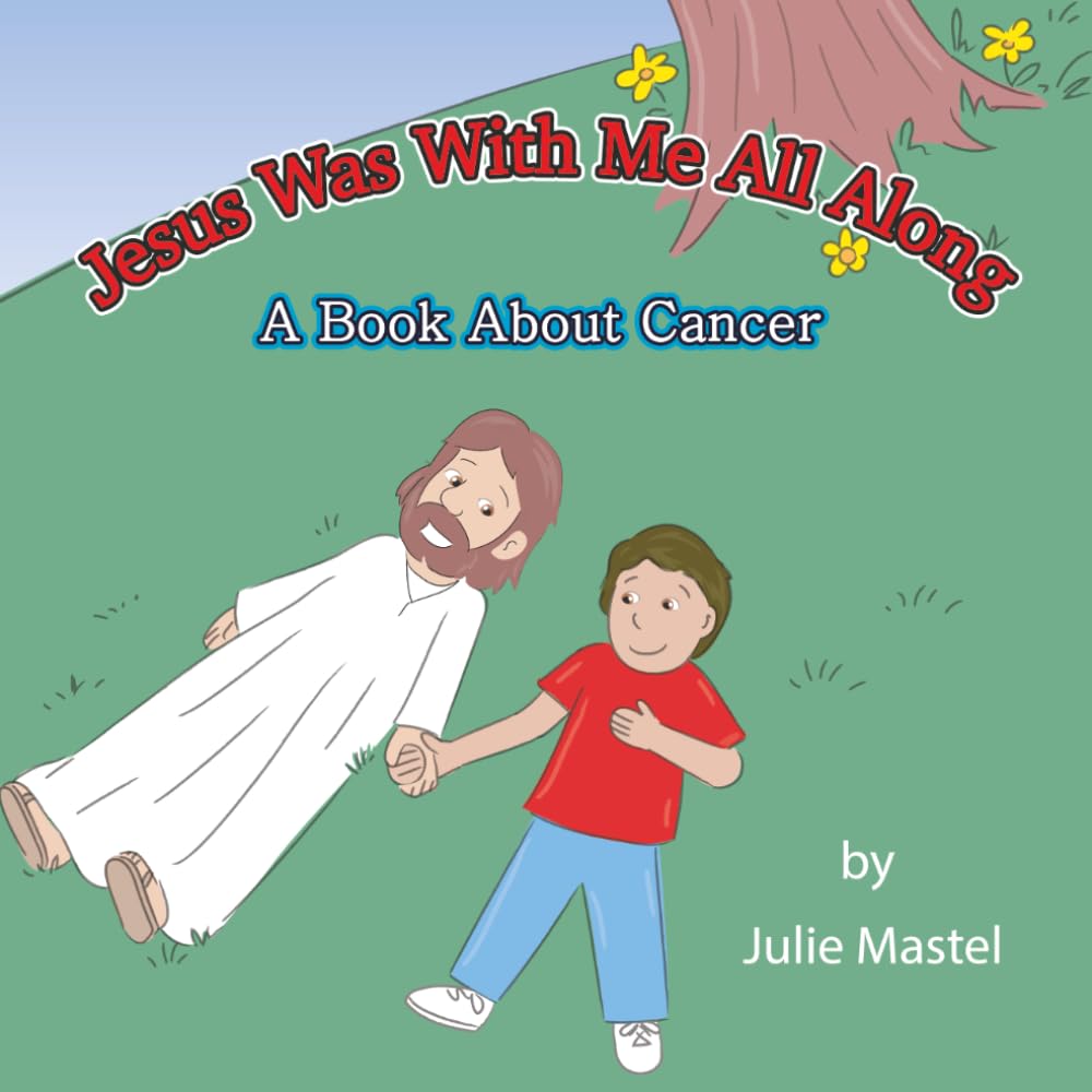 Jesus Was With Me All Along: A Book About Cancer (Jesus Was With Me All Along Book series)