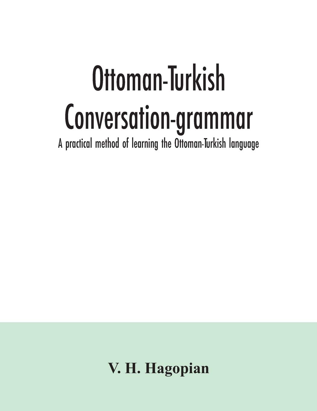 Ottoman-Turkish conversation-grammar; a practical method of learning the Ottoman-Turkish language