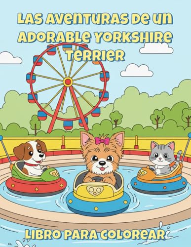 Las aventuras de un adorable Yorkshire Terrier Libro para colorear: 50 Dibujos para colorear bonitos y divertidos para niños y amantes de los perros Las aventuras de un adorable Yorkshire Terrier Libro para colorear: 50 Dibujos para colorear bonitos y divertidos para niños y amantes de los perros