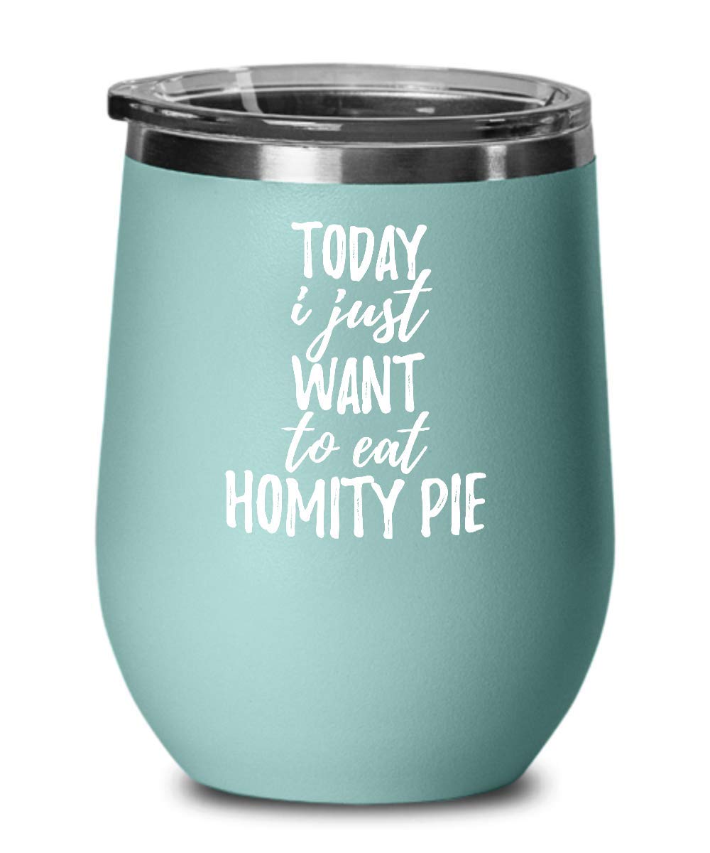 Today I Just Want To Eat Homity Pie Wine Glass Saying Funny Gift Idea Insulated Tumbler Lid Teal