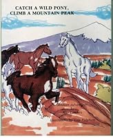 Catch a Wild Pony, Climb a Mountain Peak B000P5HQOS Book Cover